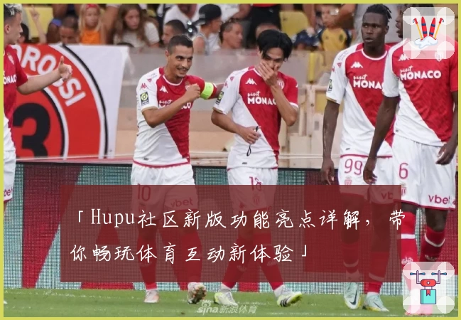 「Hupu社区新版功能亮点详解，带你畅玩体育互动新体验」
